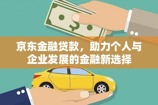 杨浦京东金融贷款，助力个人与企业发展的金融新选择