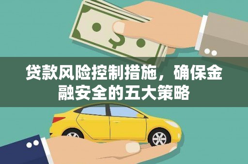 杨浦贷款风险控制措施，确保金融安全的五大策略