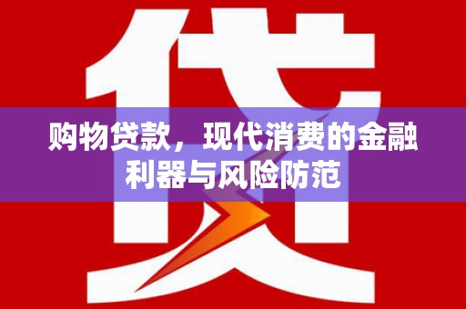 杨浦购物贷款，现代消费的金融利器与风险防范