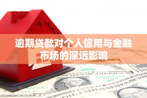 杨浦逾期贷款对个人信用与金融市场的深远影响