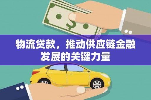 杨浦物流贷款，推动供应链金融发展的关键力量