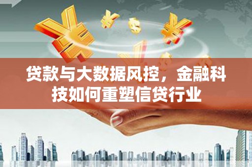 杨浦贷款与大数据风控，金融科技如何重塑信贷行业