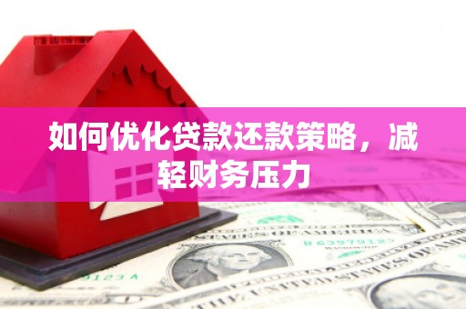 杨浦如何优化贷款还款策略，减轻财务压力