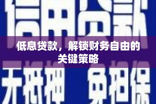 杨浦低息贷款，解锁财务自由的关键策略