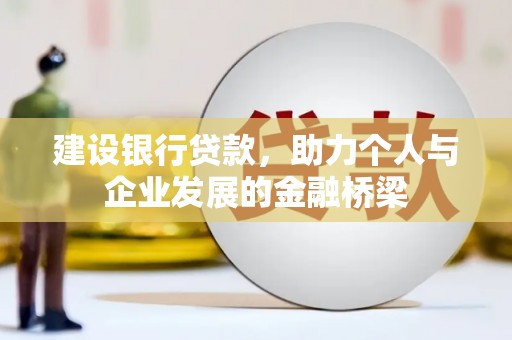 杨浦建设银行贷款，助力个人与企业发展的金融桥梁