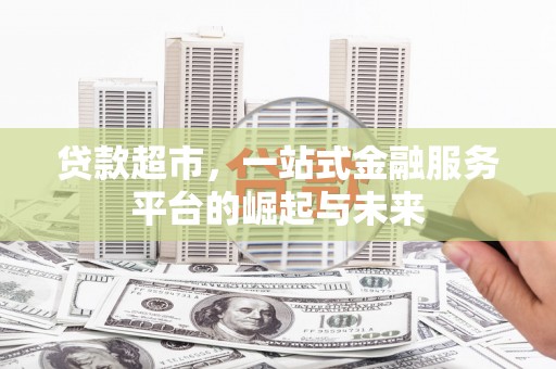 杨浦贷款超市，一站式金融服务平台的崛起与未来