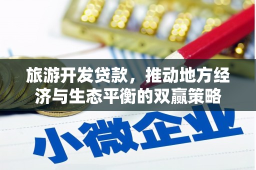 杨浦旅游开发贷款，推动地方经济与生态平衡的双赢策略