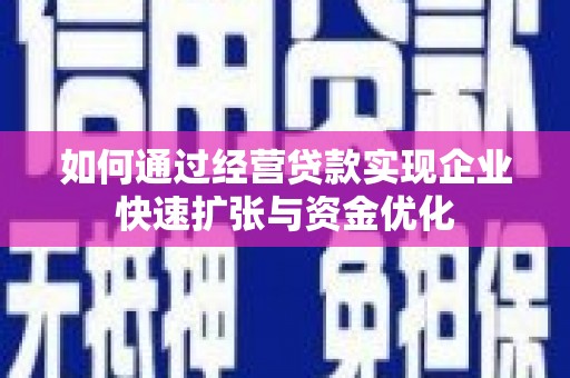 杨浦如何通过经营贷款实现企业快速扩张与资金优化