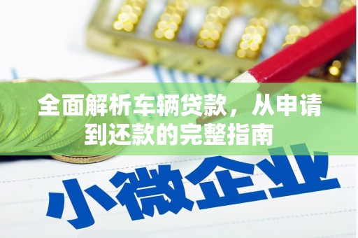 杨浦全面解析车辆贷款，从申请到还款的完整指南
